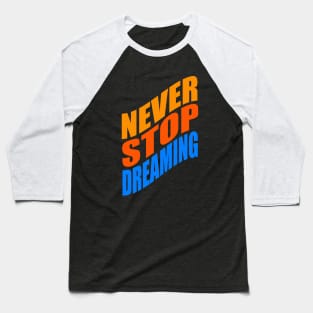 Never stop dreaming Baseball T-Shirt